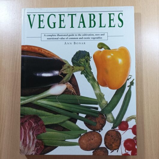 Vegetables: A Complete Illustrated Guide to the Cultivation, Uses and Nutritional Value of All Vegetables